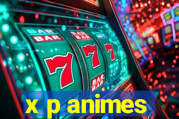 x p animes